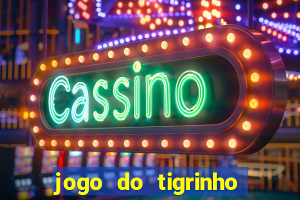 jogo do tigrinho que ganha dinheiro no cadastro